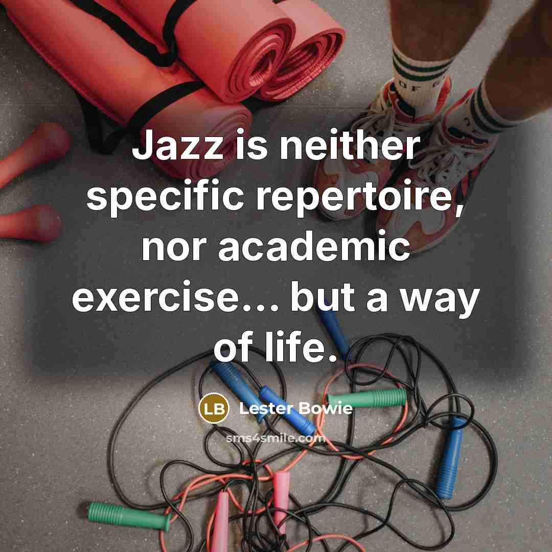 “Jazz is neither specific repertoire, nor academic exercise... but a…” quote by Lester Bowie