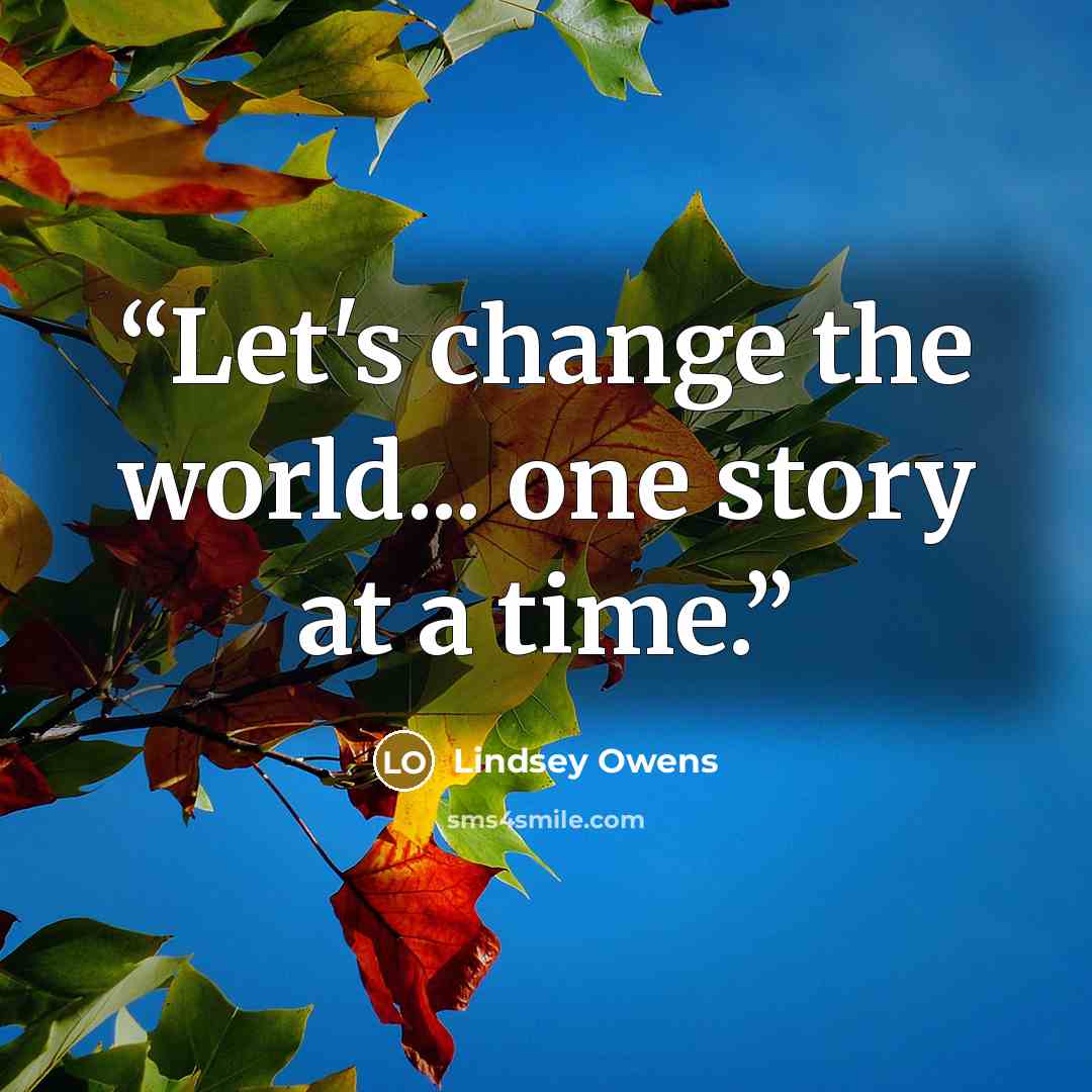 “Let's change the world... one story at a time.” quote by Lindsey Owens