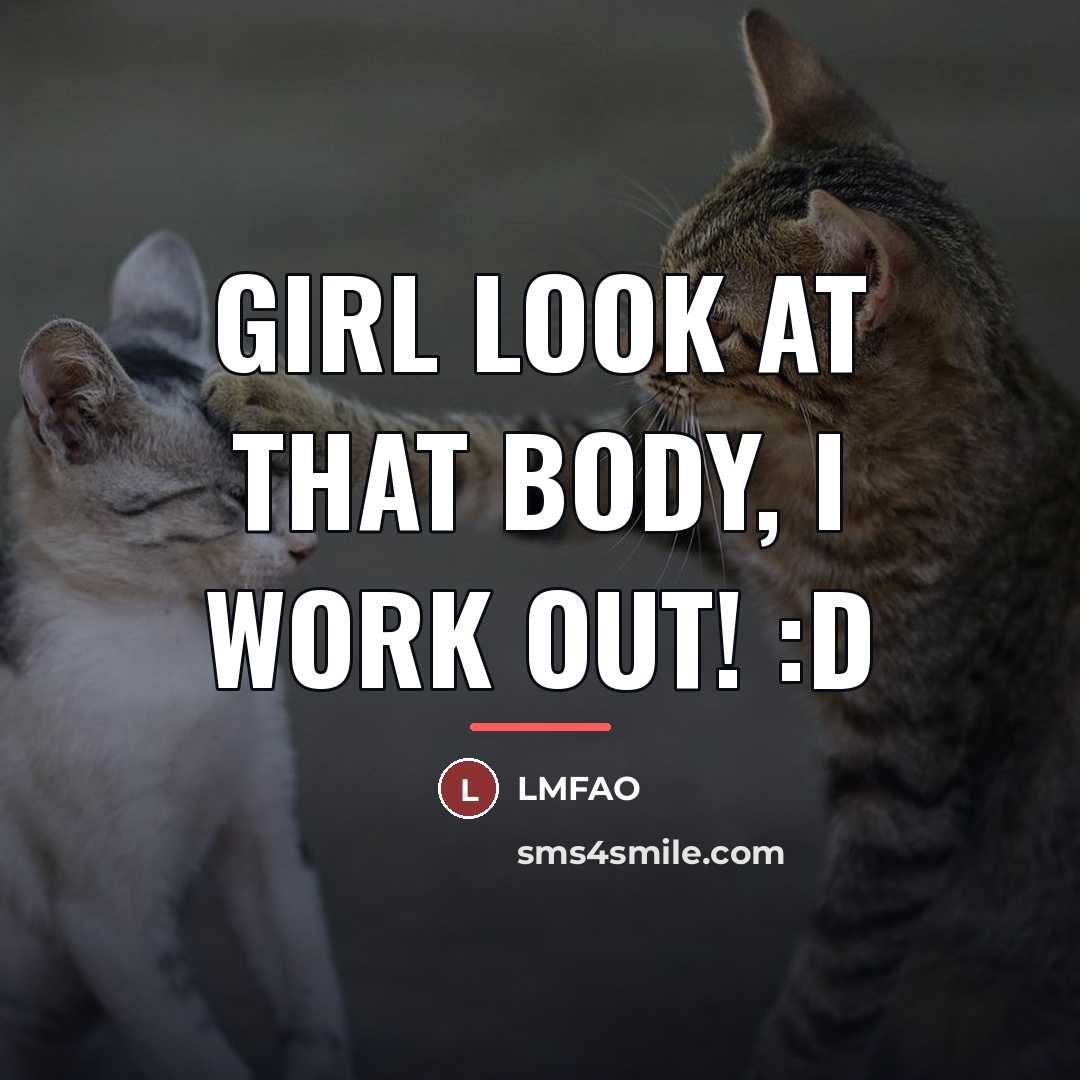 “Girl look at that body, I work out! :D…” quote by Lmfao