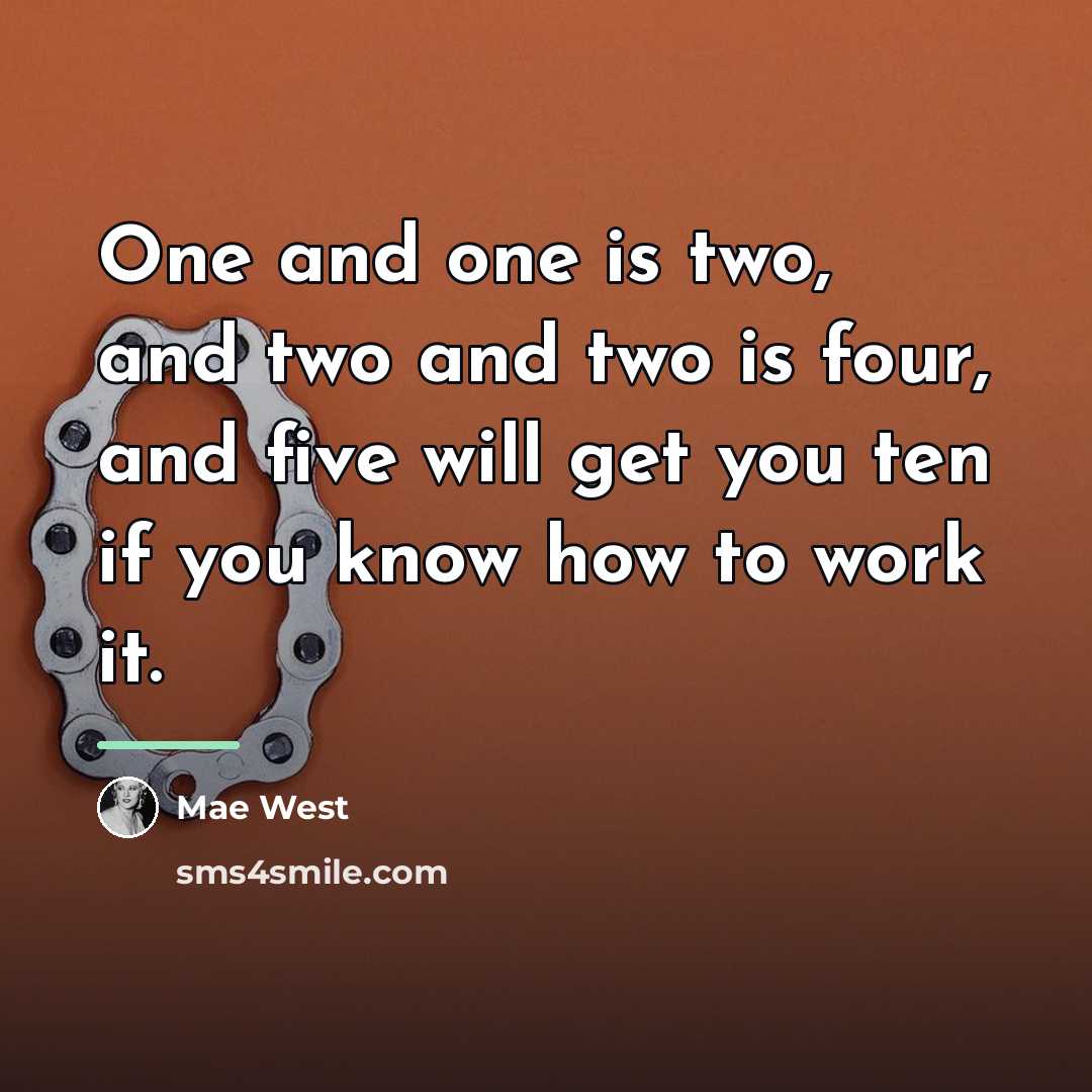 “One and one is two, and two and two is…” quote by Mae West