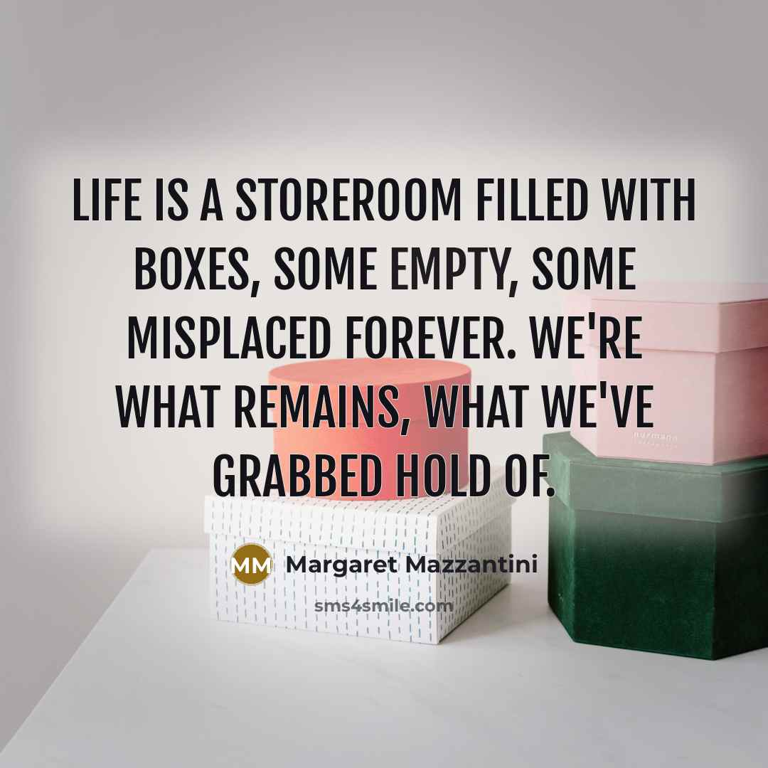 “Life is a storeroom filled with boxes, some empty, some…” quote by Margaret Mazzantini