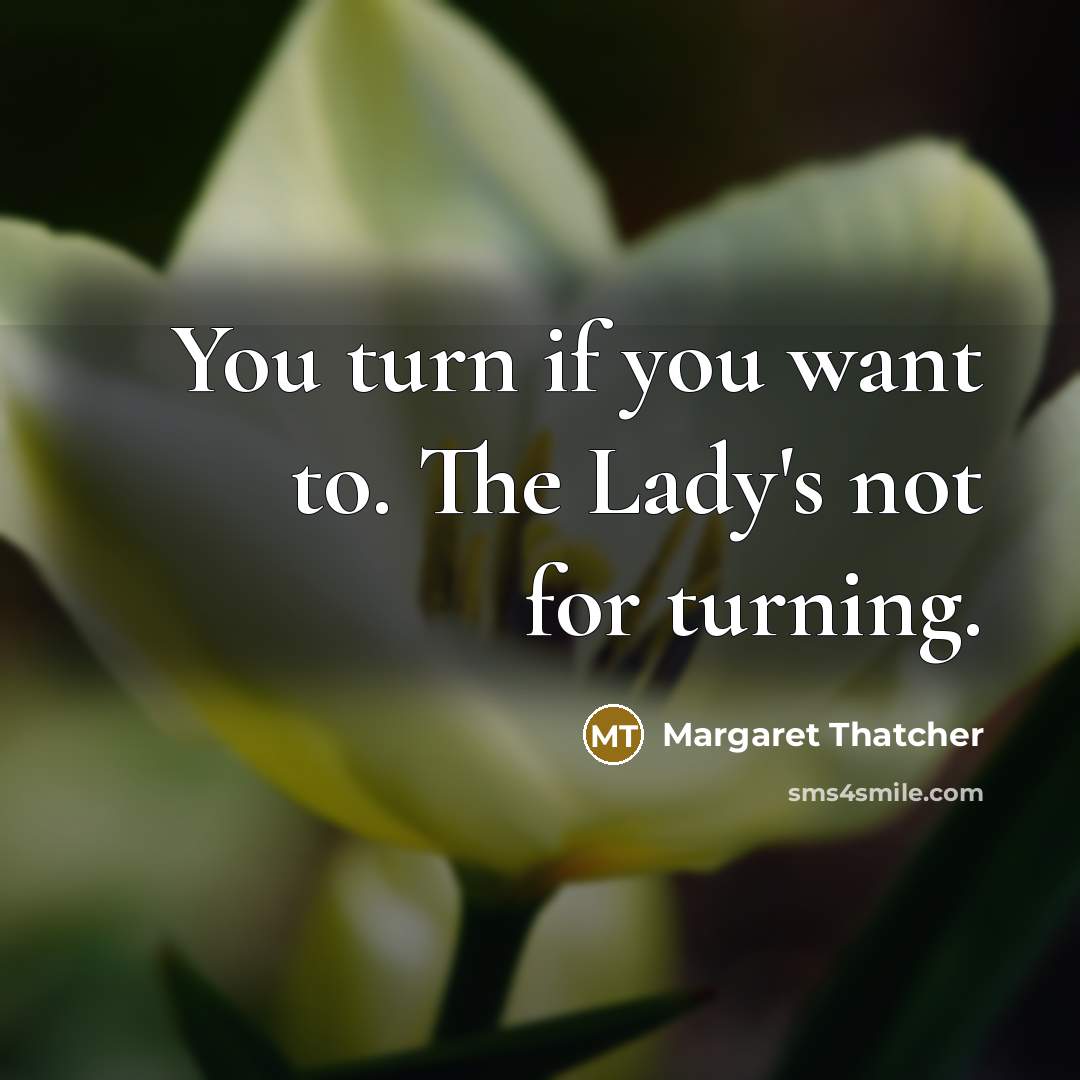 “You turn if you want to. The Lady's not for…” quote by Margaret Thatcher