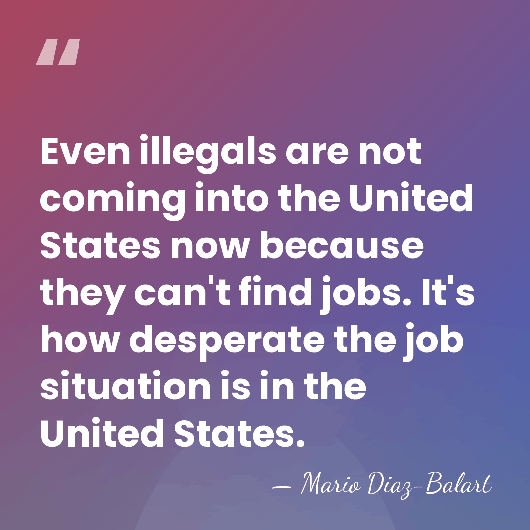 Even illegals are not coming into the United States now because they&hellip; - Mario Diaz-Balart