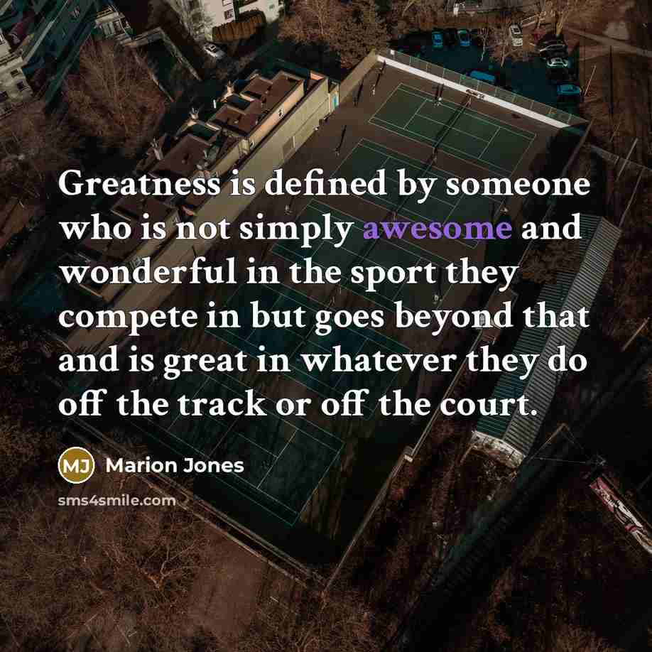 “Greatness is defined by someone who is not simply awesome…” quote by Marion Jones