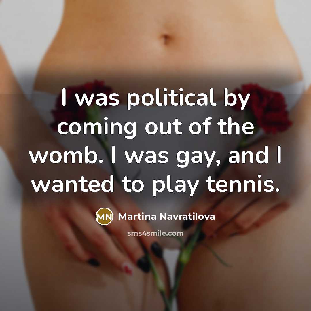“I was political by coming out of the womb. I…” quote by Martina Navratilova