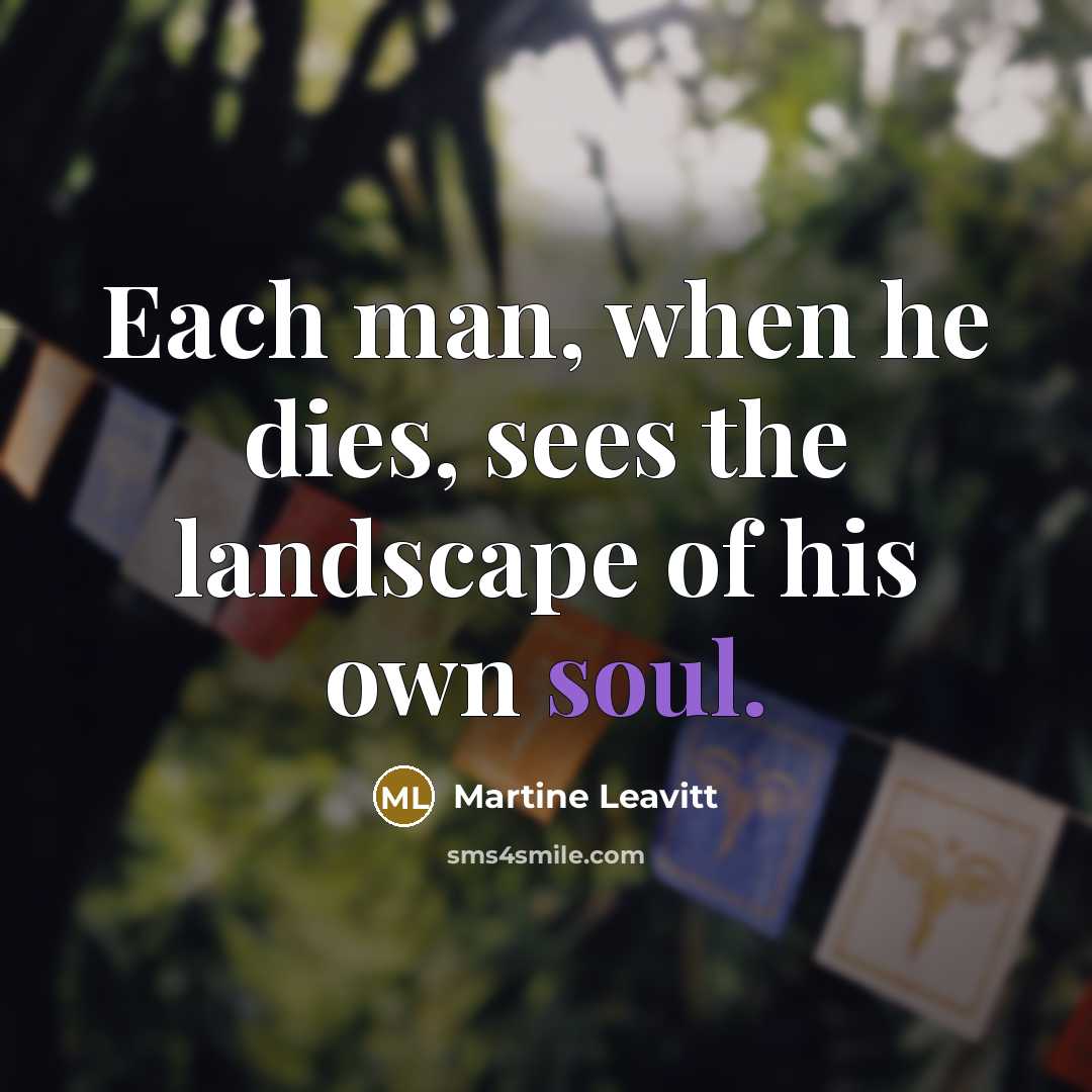 “Each man, when he dies, sees the landscape of his…” quote by Martine Leavitt