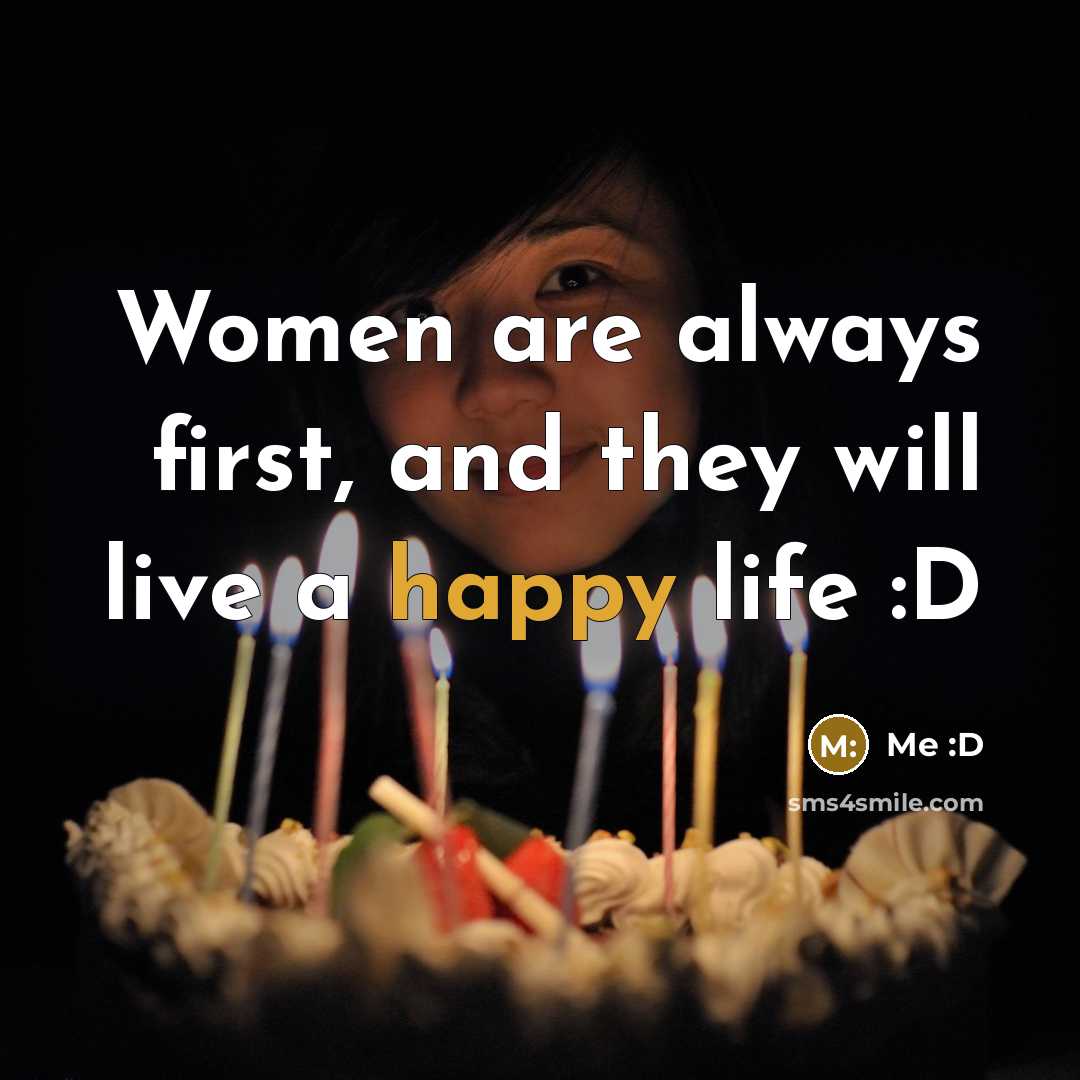 “Women are always first, and they will live a happy…” quote by Me :D