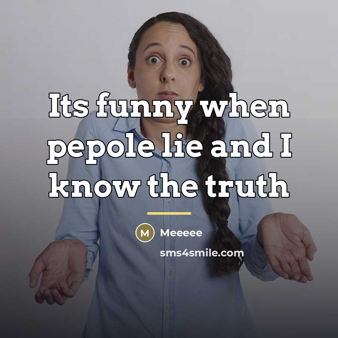 “Its funny when pepole lie and I know the truth…” quote by Meeeee