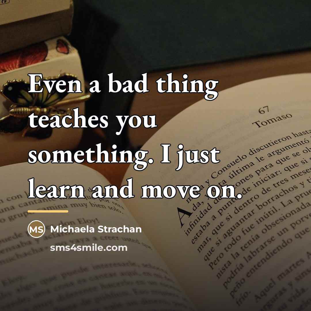 “Even a bad thing teaches you something. I just learn…” quote by Michaela Strachan