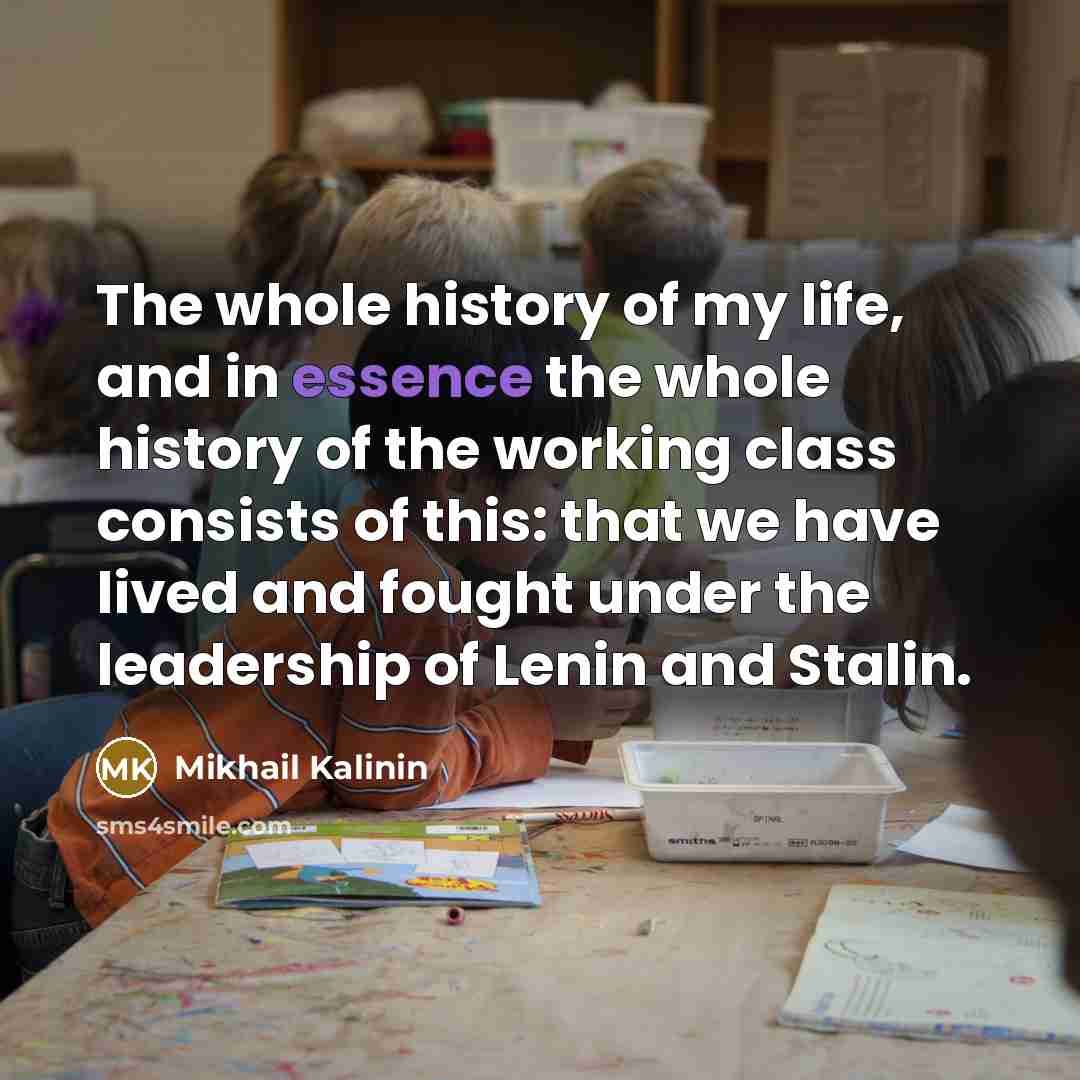 “The whole history of my life, and in essence the…” quote by Mikhail Kalinin