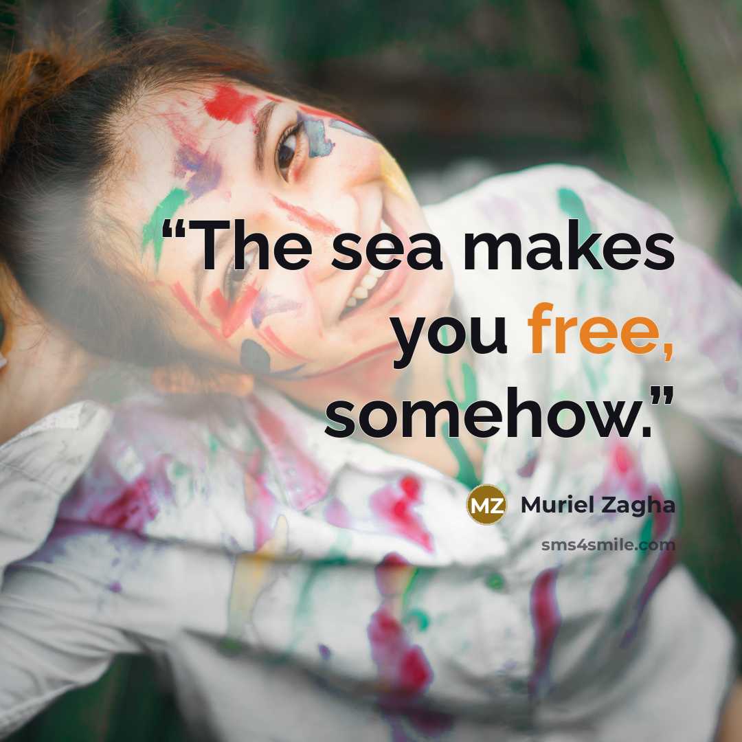 “The sea makes you free, somehow.” quote by Muriel Zagha