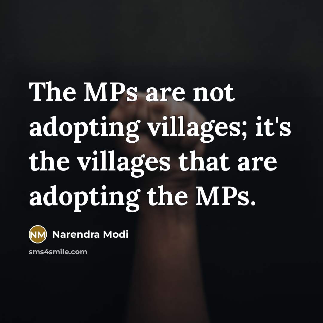 “The MPs are not adopting villages; it's the villages that…” quote by Narendra Modi