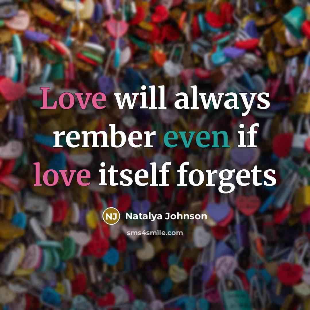 “Love will always rember even if love itself forgets…” quote by Natalya Johnson