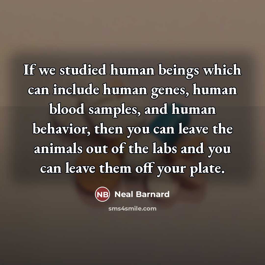 “If we studied human beings which can include human genes,…” quote by Neal Barnard