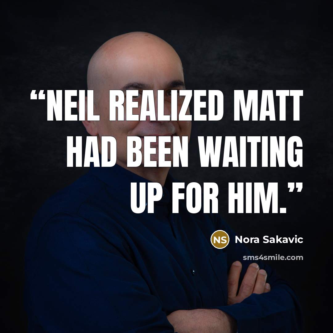 “Neil realized Matt had been waiting up for him.” quote by Nora Sakavic