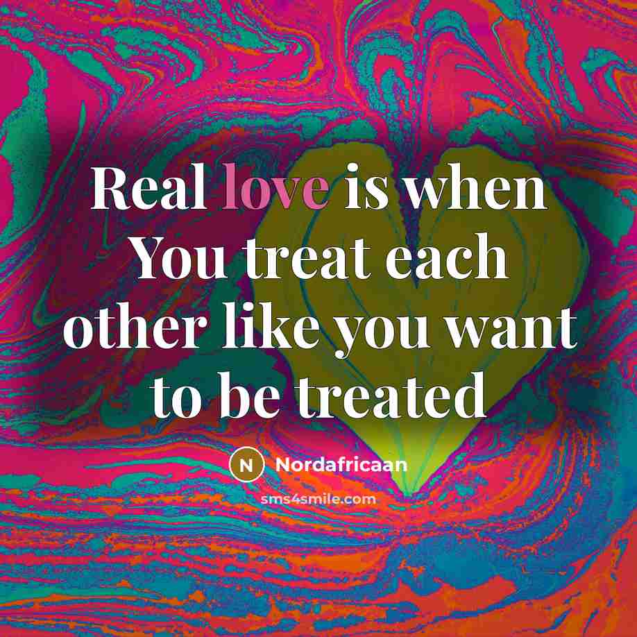 “Real love is when You treat each other like you want to be treated” quote by Nordafricaan