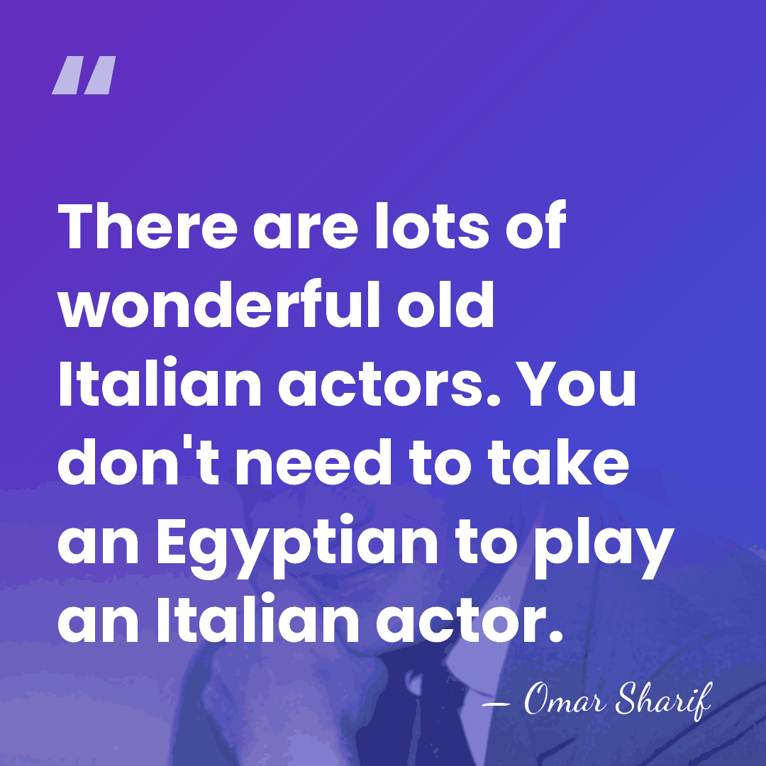 There are lots of wonderful old Italian actors. You don't need to&hellip; - Omar Sharif