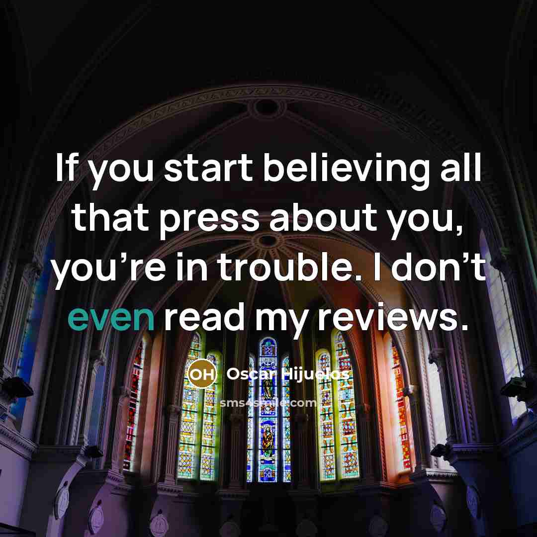 “If you start believing all that press about you, you're…” quote by Oscar Hijuelos