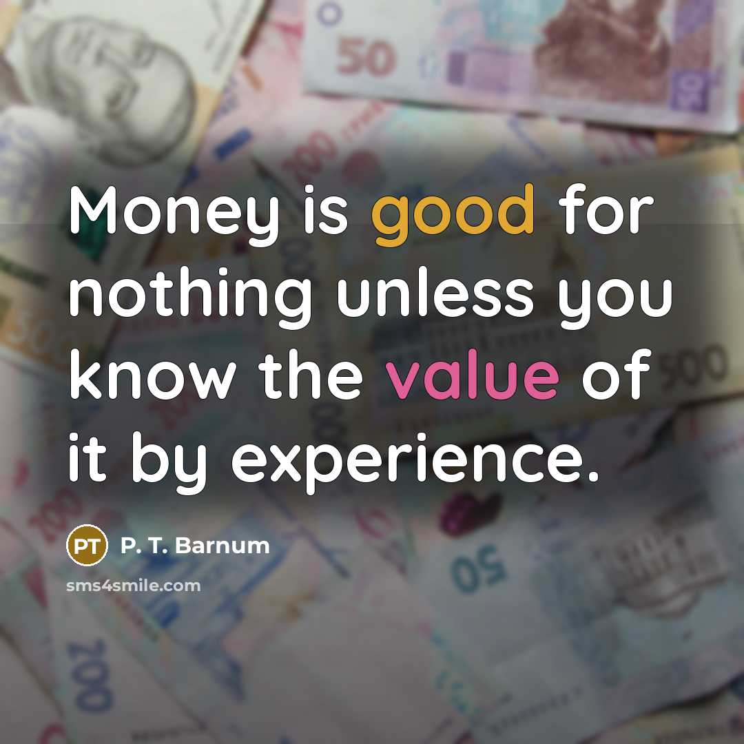 “Money is good for nothing unless you know the value…” quote by P. T. Barnum