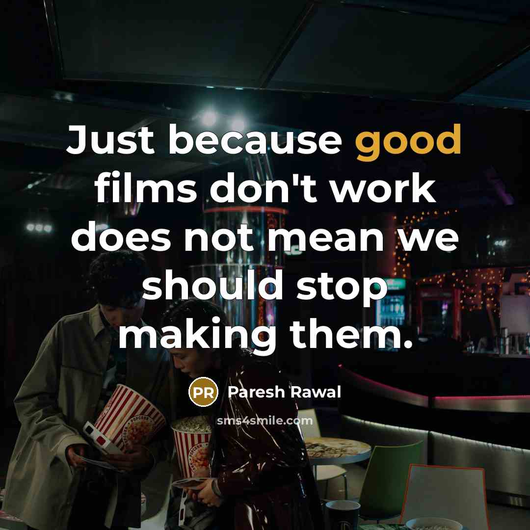 “Just because good films don't work does not mean we…” quote by Paresh Rawal