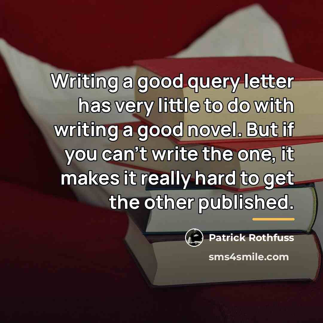 “Writing a good query letter has very little to do…” quote by Patrick Rothfuss