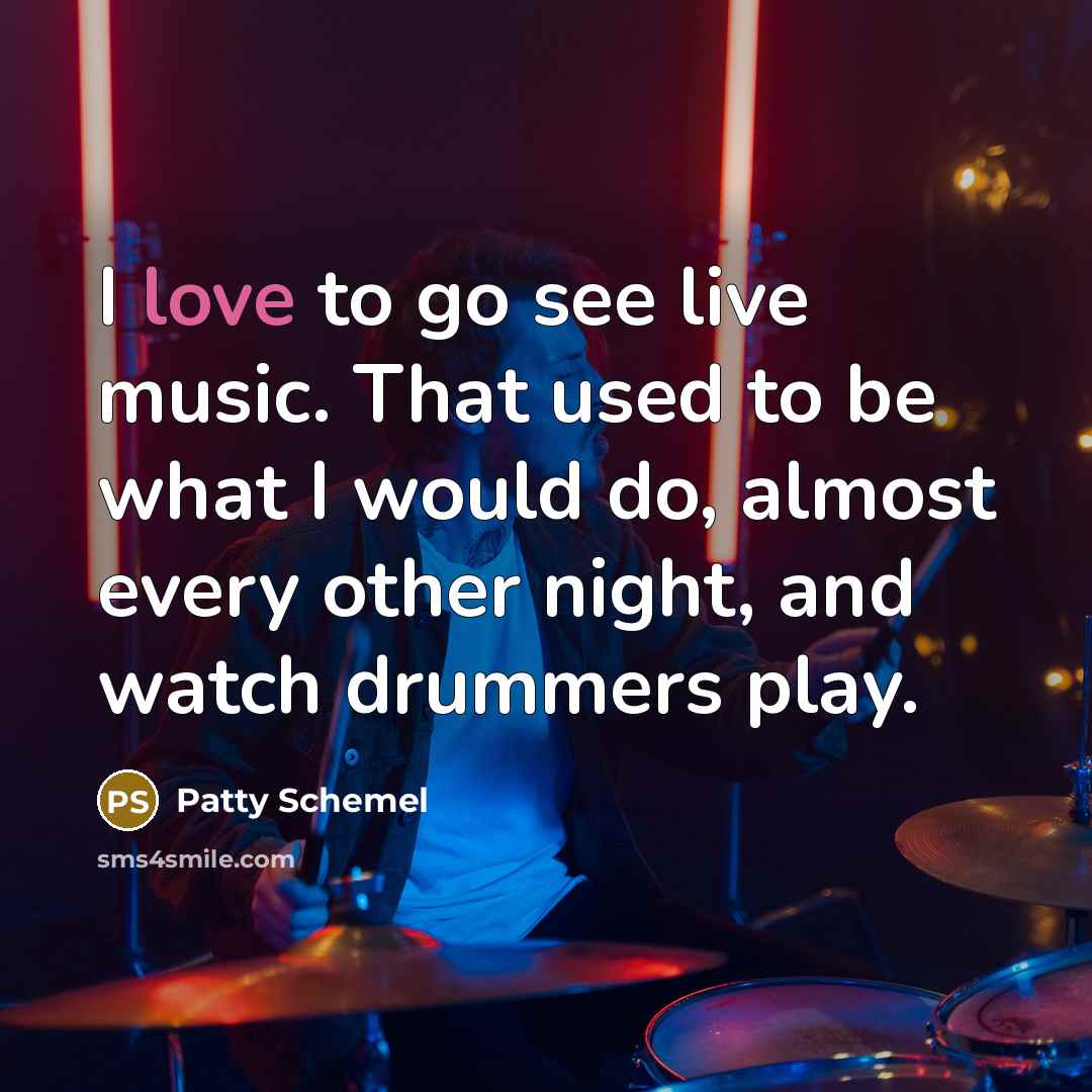 “I love to go see live music. That used to…” quote by Patty Schemel