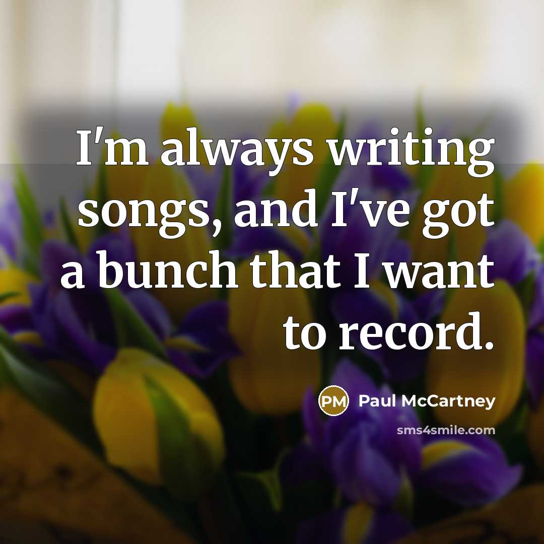“I'm always writing songs, and I've got a bunch that…” quote by Paul McCartney