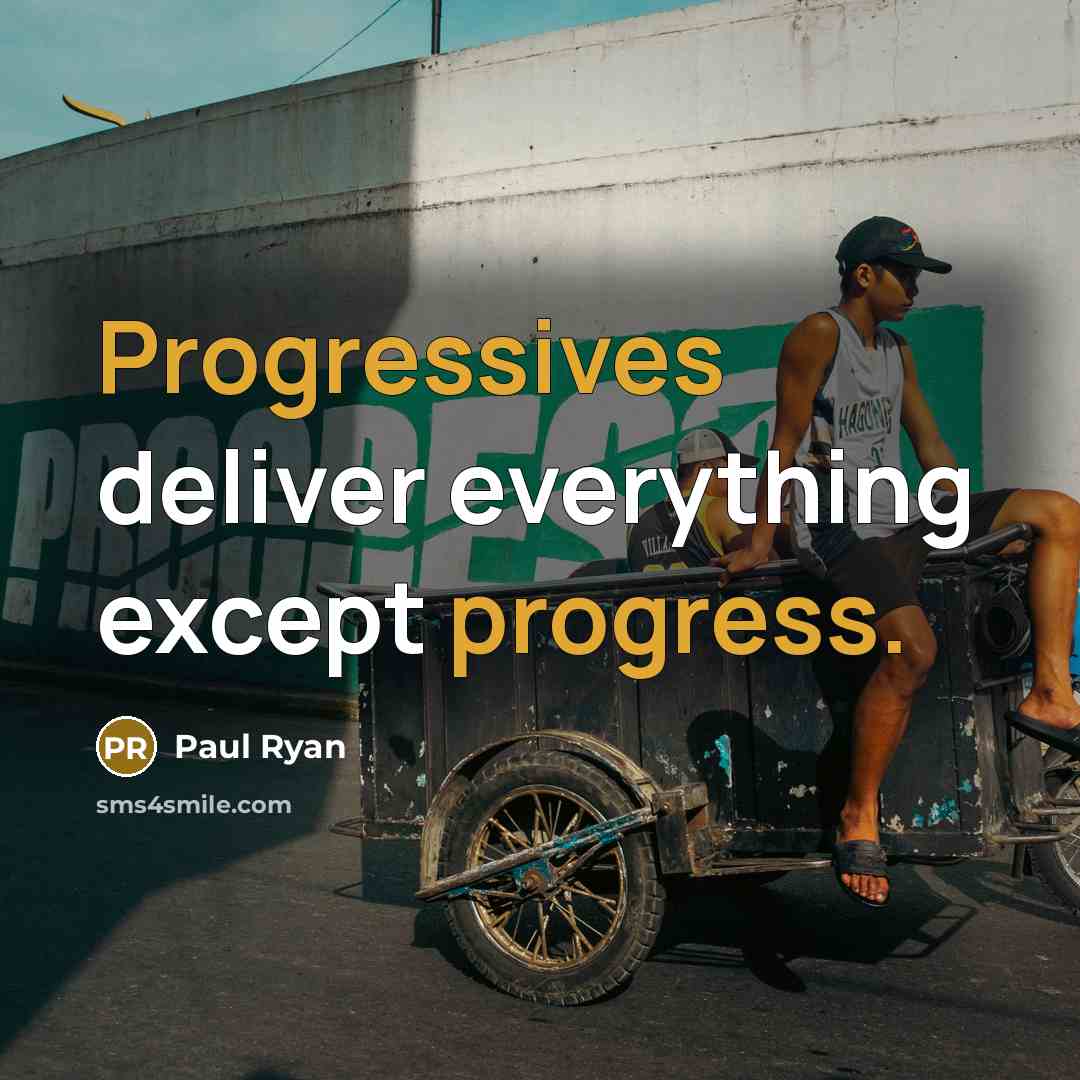 “Progressives deliver everything except progress.” quote by Paul Ryan