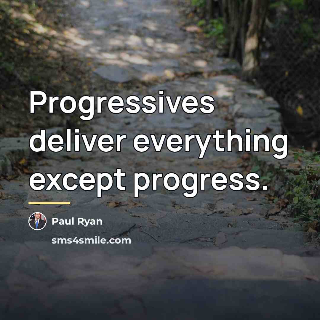 “Progressives deliver everything except progress.…” quote by Paul Ryan