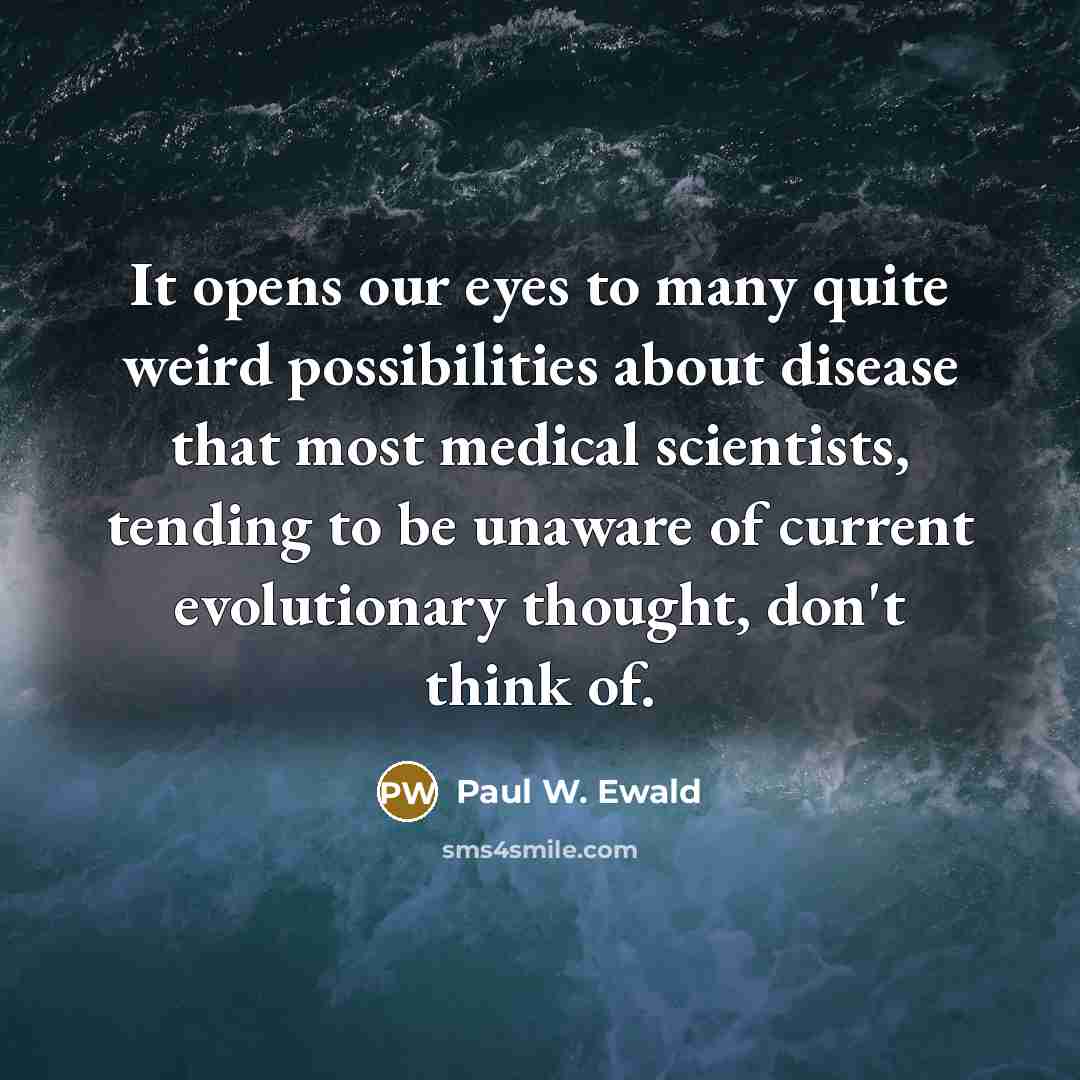 “It opens our eyes to many quite weird possibilities about…” quote by Paul W. Ewald
