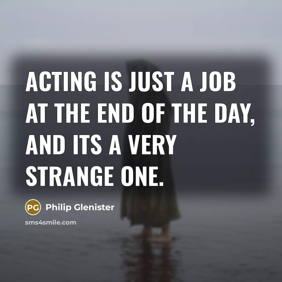 “Acting is just a job at the end of the…” quote by Philip Glenister