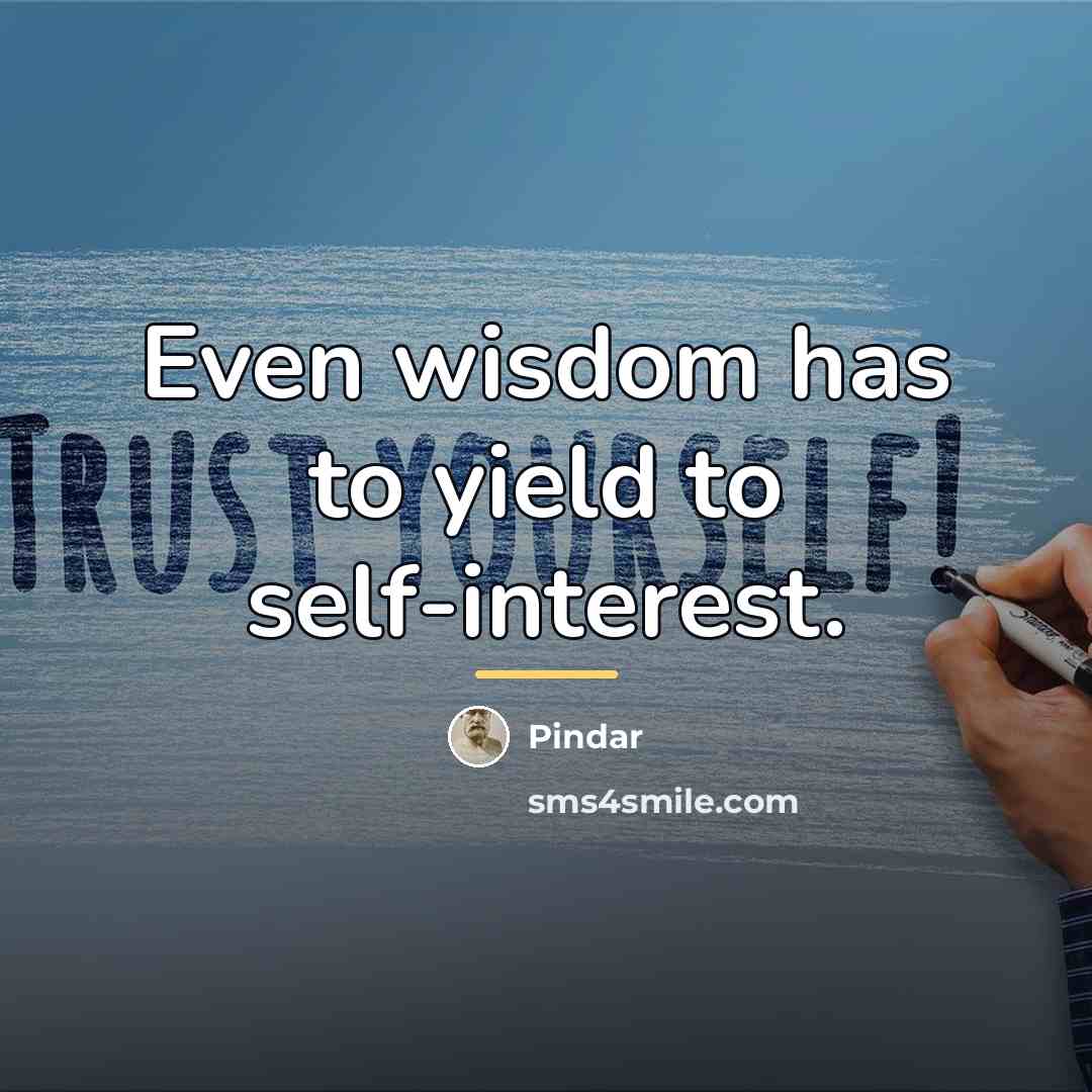 “Even wisdom has to yield to self-interest.…” quote by Pindar