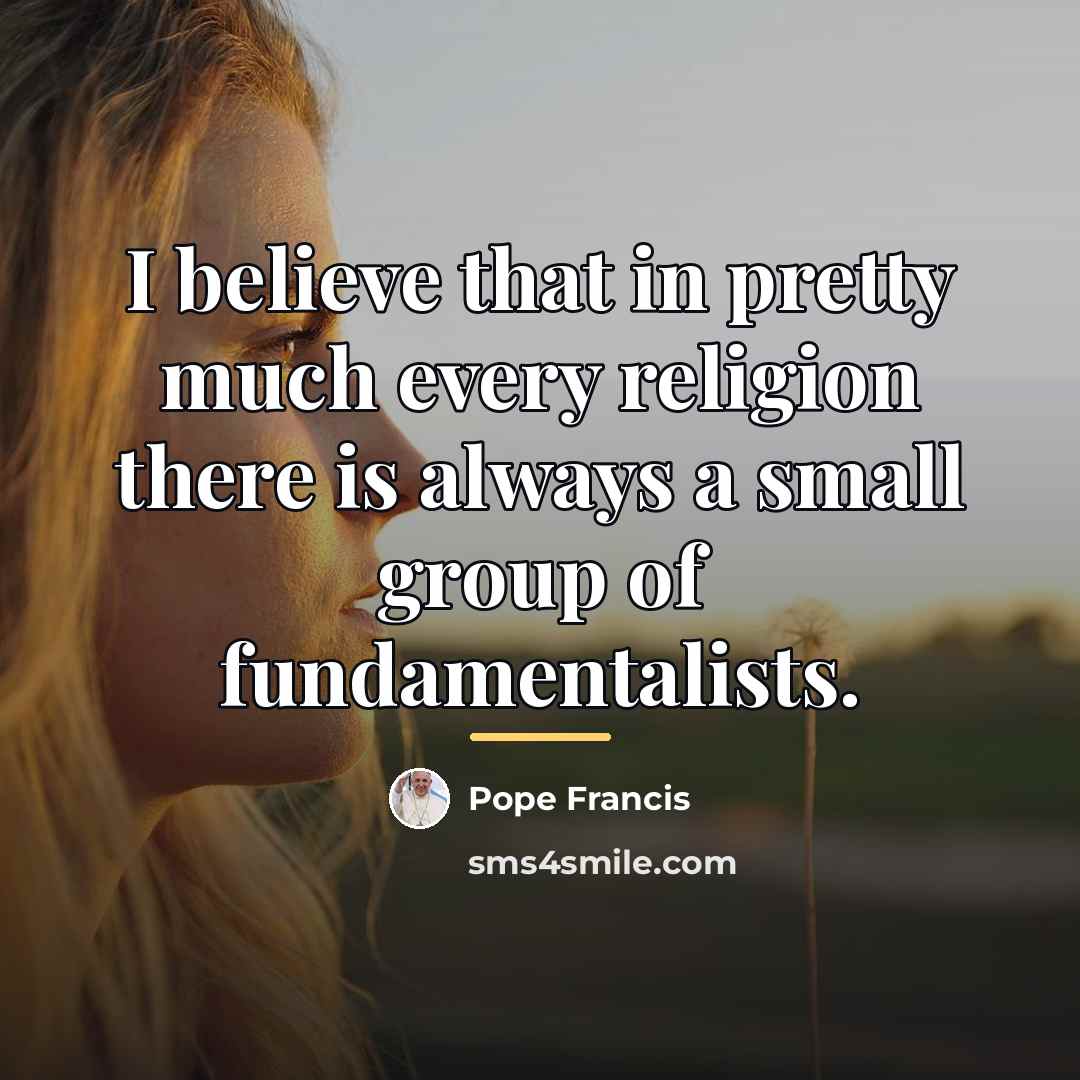 “I believe that in pretty much every religion there is…” quote by Pope Francis
