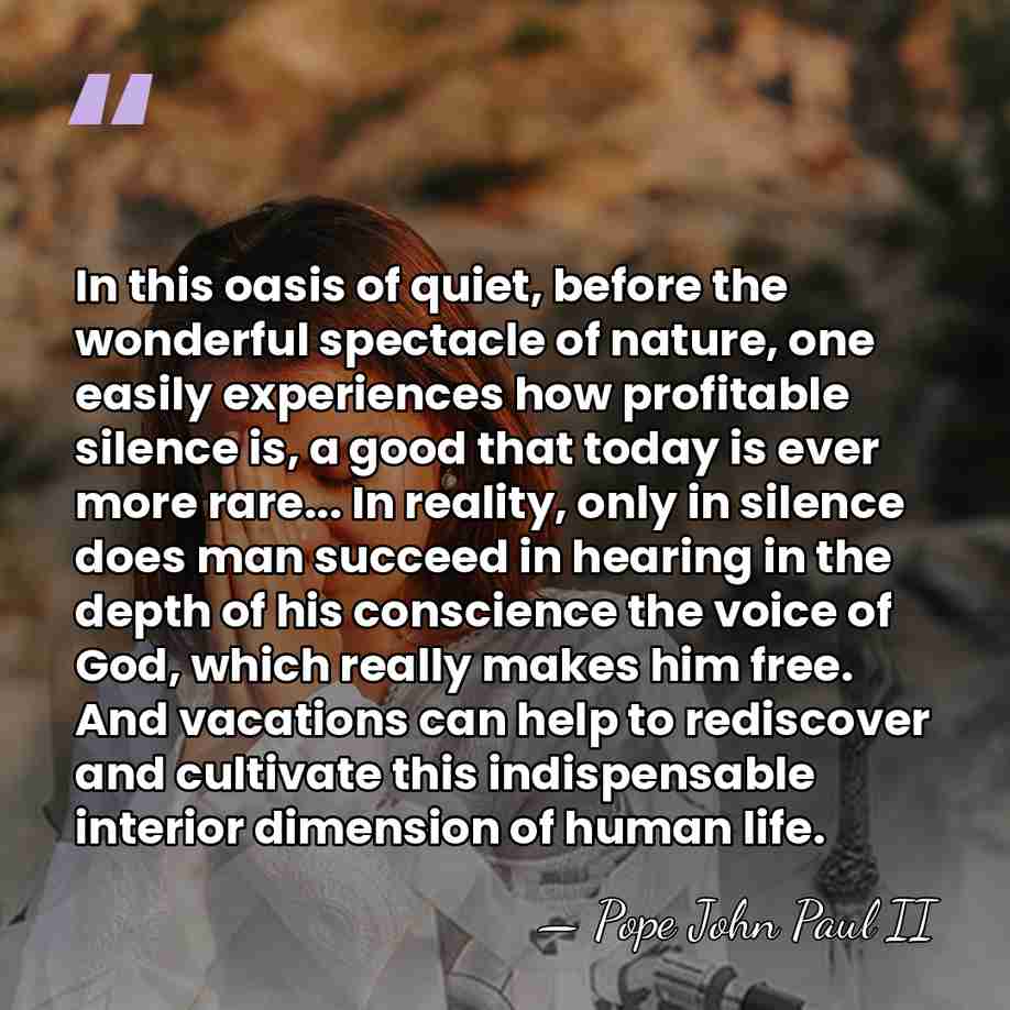 In this oasis of quiet, before the wonderful spectacle of nature, one&hellip; - Pope John Paul II
