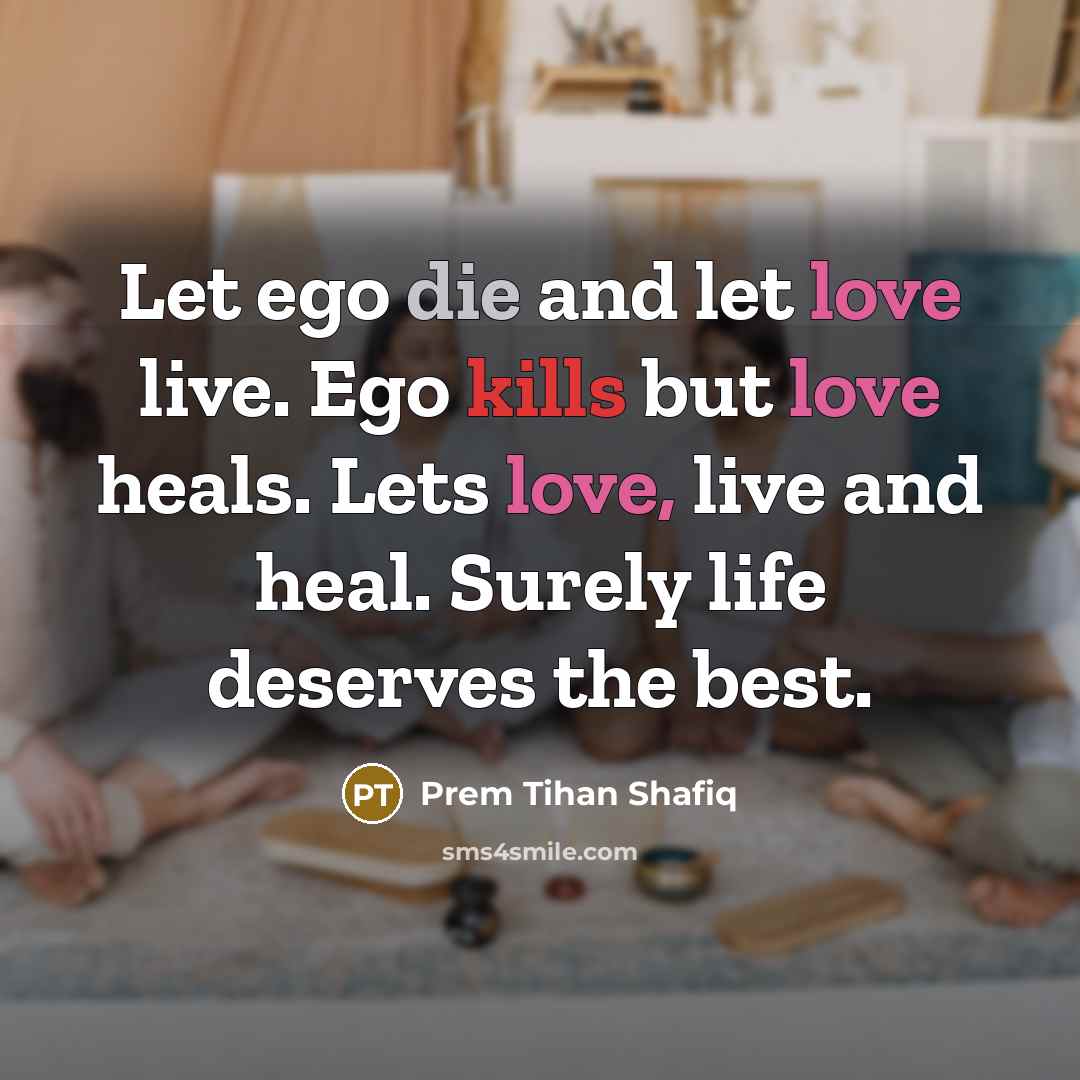 “Let ego die and let love live. Ego kills but…” quote by Prem Tihan Shafiq