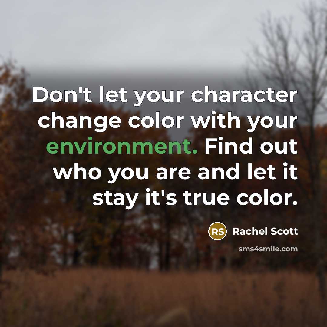 “Don't let your character change color with your environment. Find…” quote by Rachel Scott