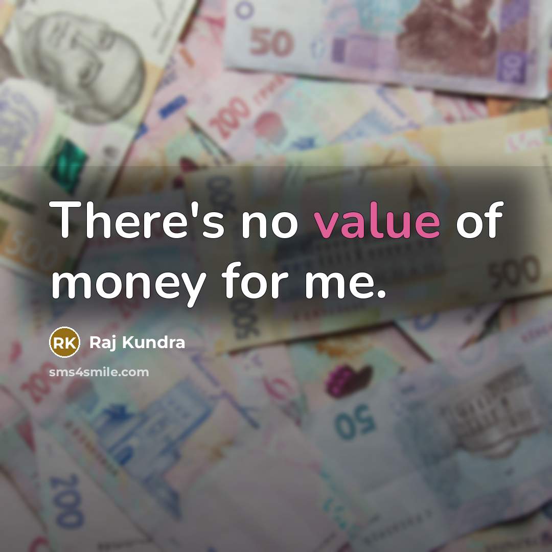 “There's no value of money for me.…” quote by Raj Kundra