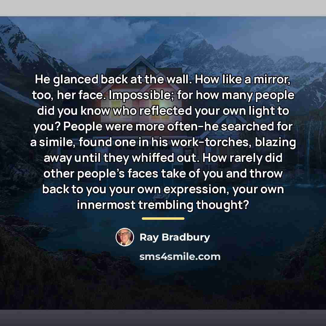 “He glanced back at the wall. How like a mirror,…” quote by Ray Bradbury