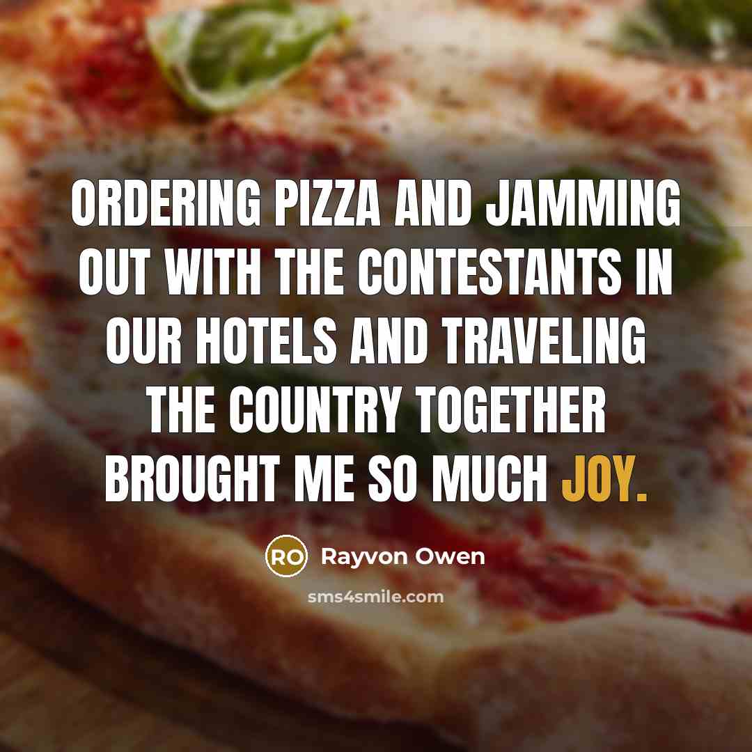 “Ordering pizza and jamming out with the contestants in our…” quote by Rayvon Owen