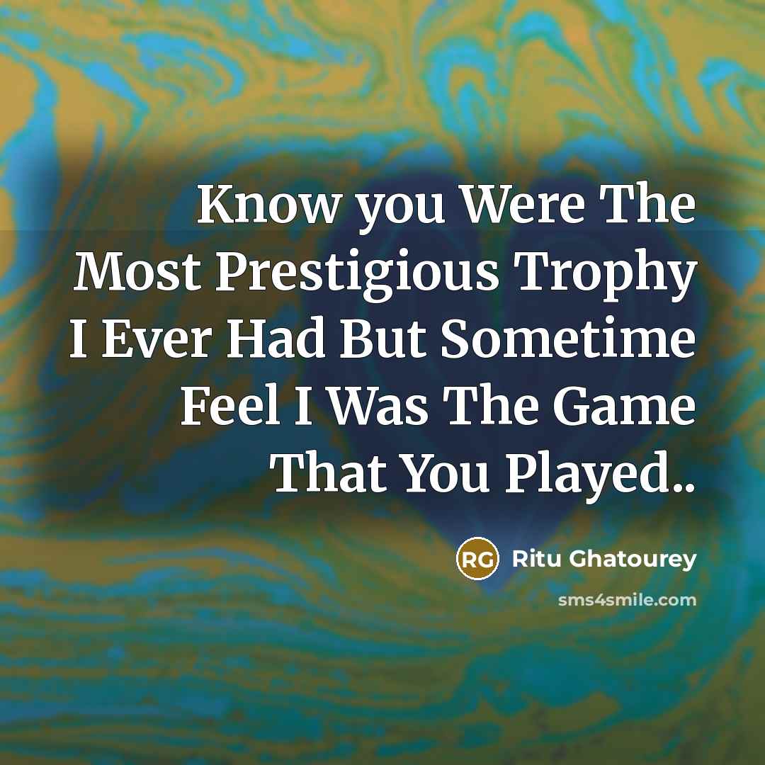 “Know you Were The Most Prestigious Trophy I Ever Had…” quote by Ritu Ghatourey
