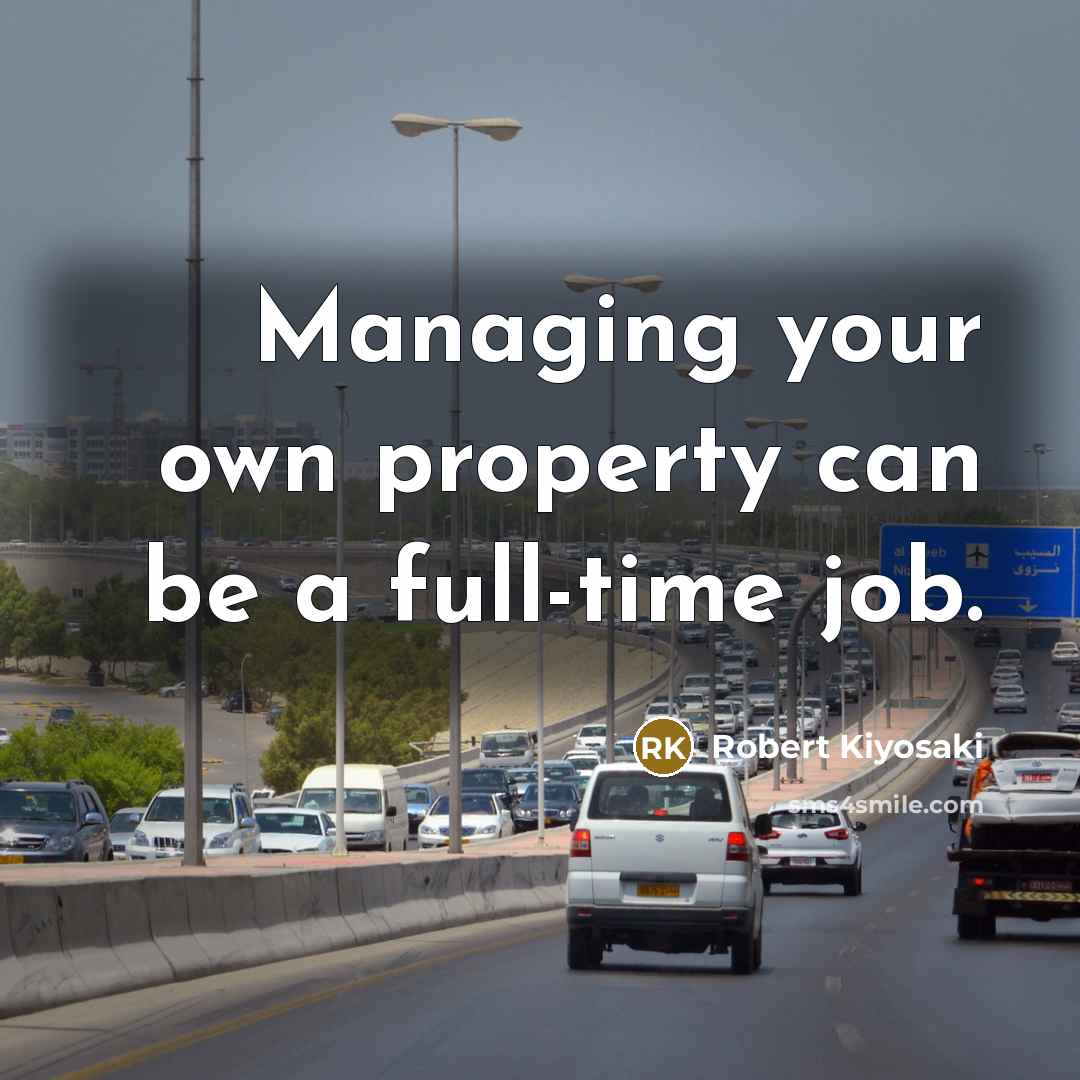 “Managing your own property can be a full-time job.…” quote by Robert Kiyosaki
