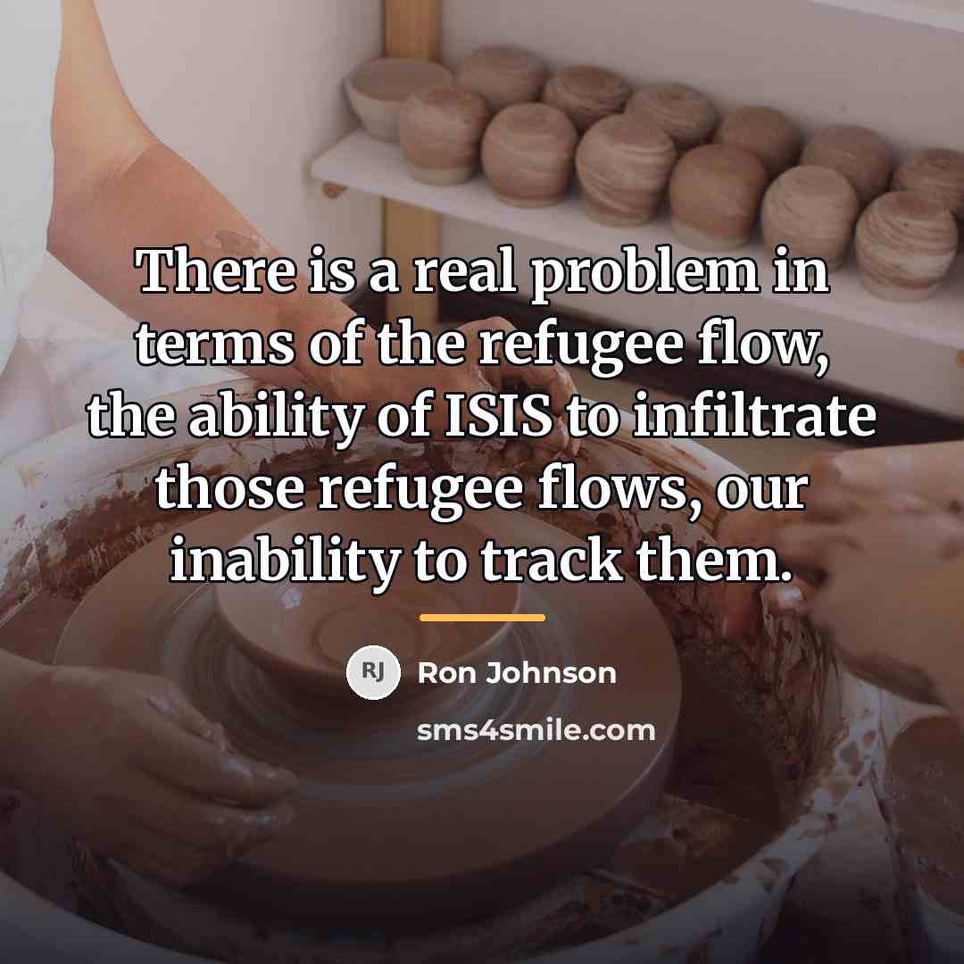 “There is a real problem in terms of the refugee…” quote by Ron Johnson