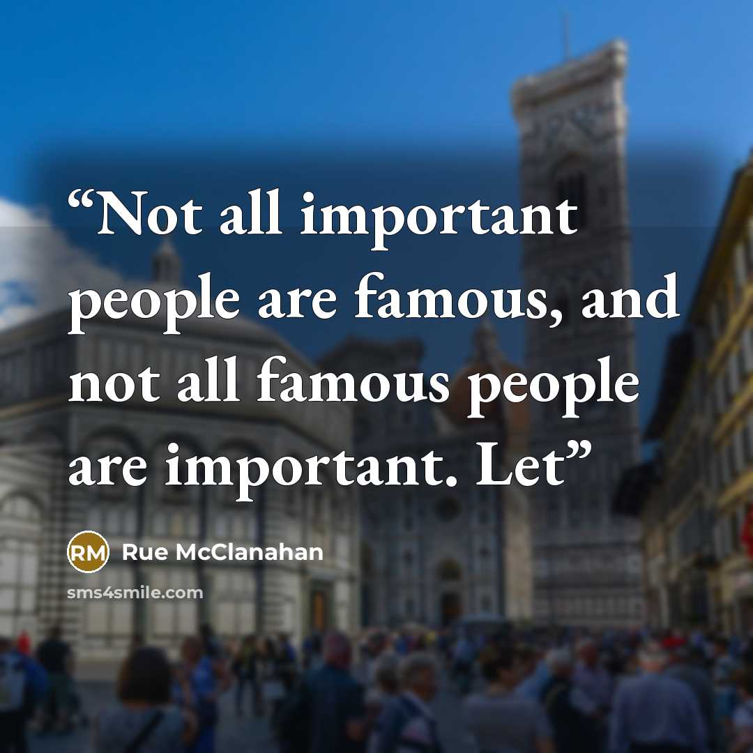 “Not all important people are famous, and not all famous people are important. Let” quote by Rue McClanahan