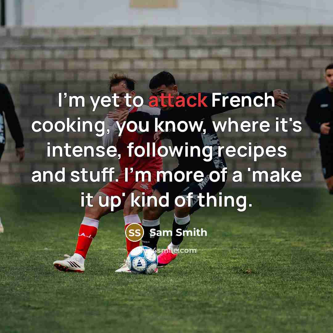 “I'm yet to attack French cooking, you know, where it's…” quote by Sam Smith