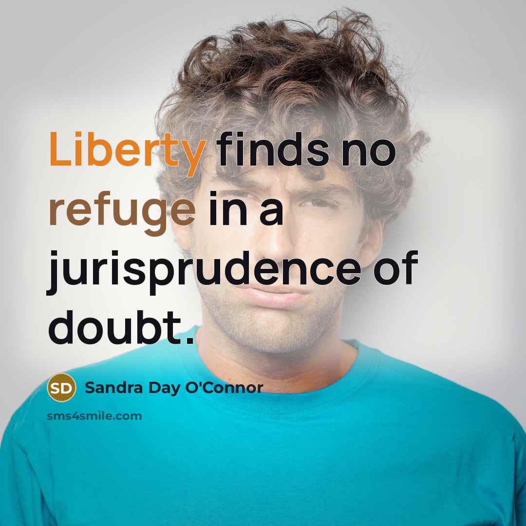 “Liberty finds no refuge in a jurisprudence of doubt.…” quote by Sandra Day O'Connor