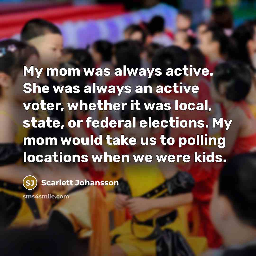 “My mom was always active. She was always an active…” quote by Scarlett Johansson