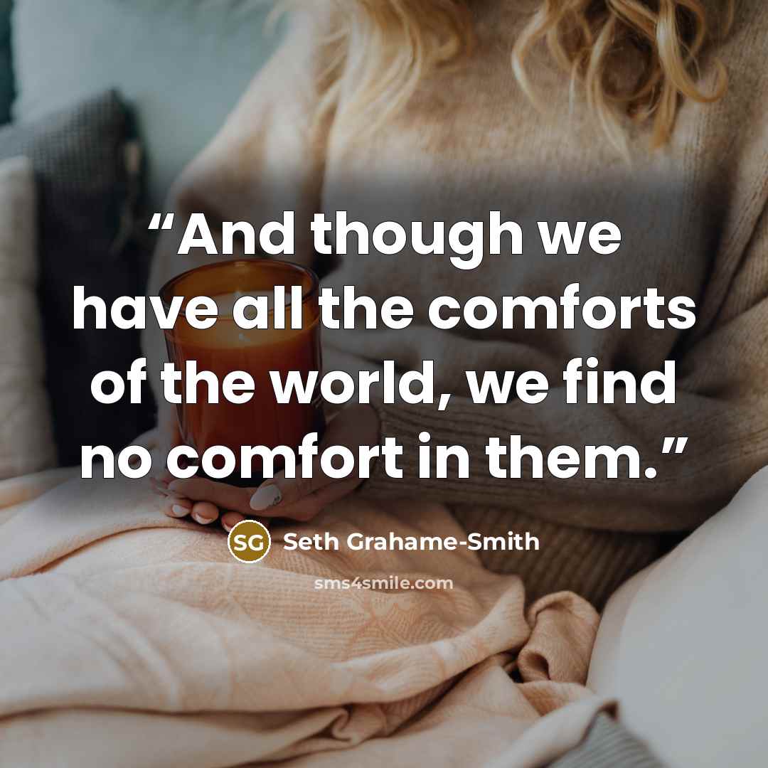 “And though we have all the comforts of the world, we find no comfort in them.” quote by Seth Grahame-Smith
