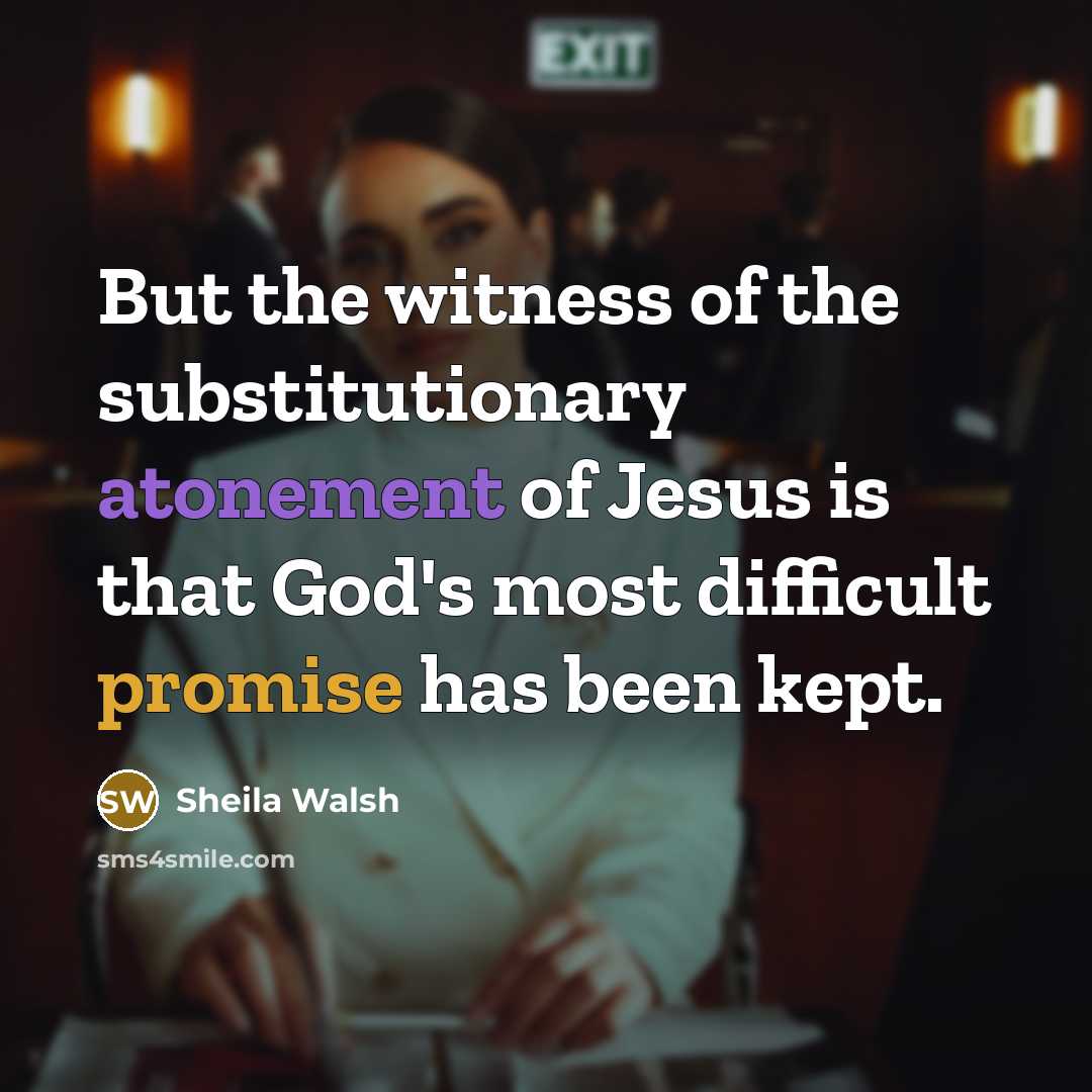 “But the witness of the substitutionary atonement of Jesus is…” quote by Sheila Walsh