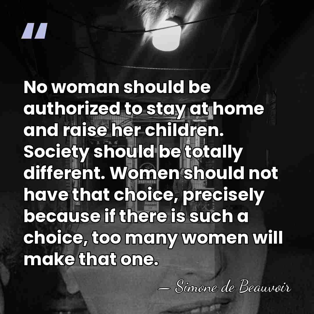 No woman should be authorized to stay at home and raise her&hellip; - Simone de Beauvoir