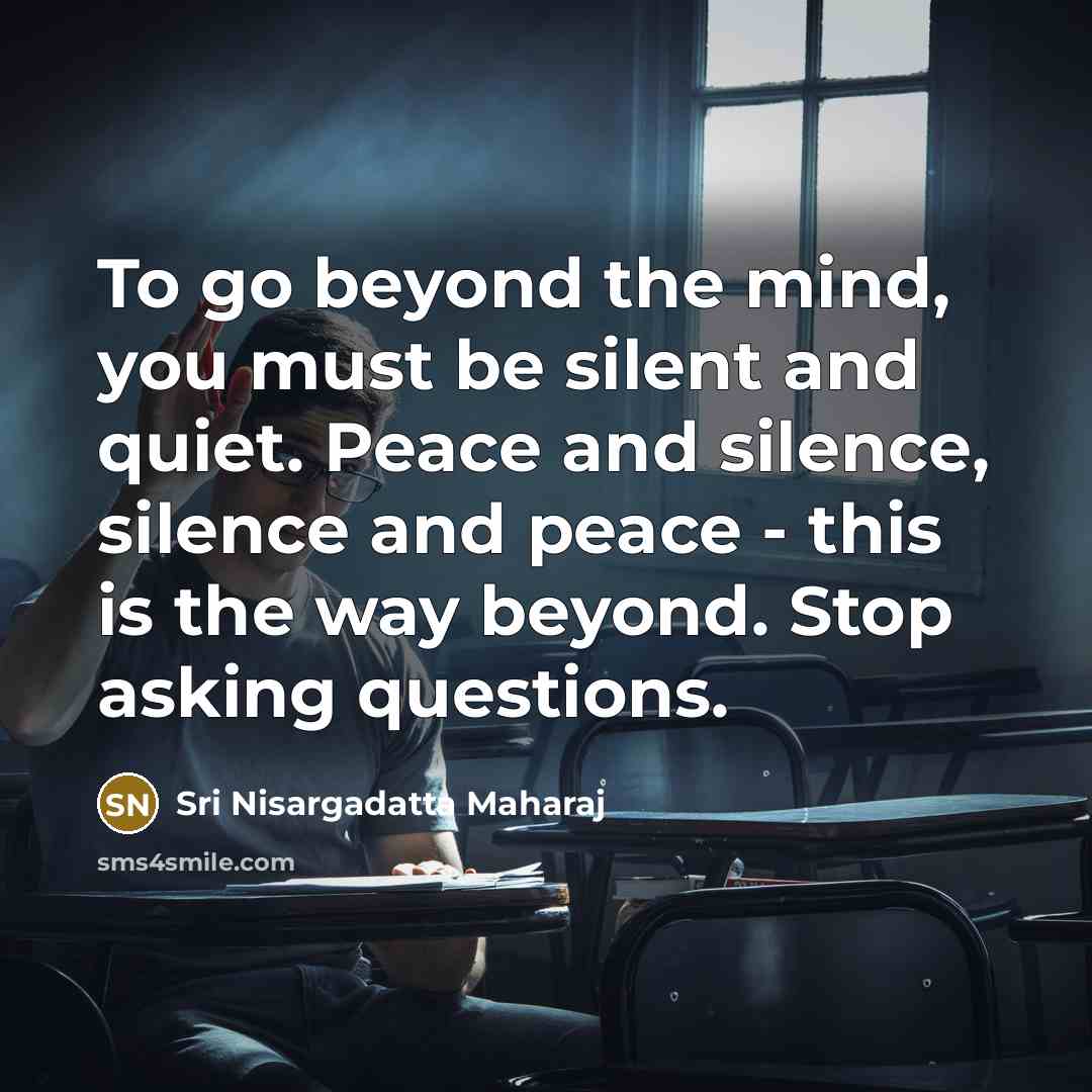 “To go beyond the mind, you must be silent and…” quote by Sri Nisargadatta Maharaj